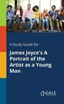 A Study Guide for James Joyce's a Portrait of the Artist as a Young Man