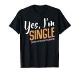 Yes I'm Single Now Is Your Chance Life Funny Quotes Sarcasm T-Shirt