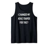 Fun Graphic-I changed my adult diaper for this? Tank Top