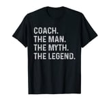 Coach The Man The Myth The Legend - Funny Gift for Coach T-Shirt