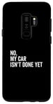 Galaxy S9+ No, My Car Isn't Done Yet Funny Car Guy Car Mechanic Garage Case
