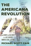 Michael Scott Cain - The Americana Revolution From Country and Blues Roots to the Avett Brothers, Mumford & Sons, B Bok
