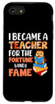 iPhone SE (2020) / 7 / 8 I Became A Teacher For The Fortune And Fame Teach Teachers Case