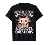 Never Stop Wondering Axolotl Questions Cute Axolotl T-Shirt