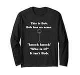This Is Bob Bob Has No Arms Knock Knock Who Is It? Long Sleeve T-Shirt