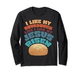 I Like My Sourdough Like I Like My Jesus Risen Long Sleeve T-Shirt