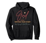 God Is Still Writing Your Story Stop Typing To Steal The Pen Pullover Hoodie