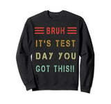 Bruh It’s Test Day You Got This Testing Day Teacher Sweatshirt