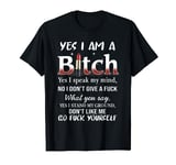 Yes I Am A Bitch. No I Dont Give A F. Go F Yourseft T-Shirt
