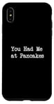Coque pour iPhone XS Max You Had Me at Pancakes Funny Pancake, dactylographie minimaliste