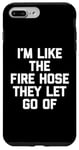 Coque pour iPhone 7 Plus/8 Plus I'm Like The Fire Hose They Let Go Of – Inscription humoristique
