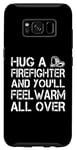 Galaxy S8 Firefighter Funny - Hug A Firefighter And Feel Warm Case