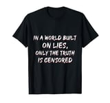 In a World Built On Lies Only The Truth is Censored T-Shirt