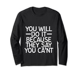 You Will Do It Because They Say You Can't --- Long Sleeve T-Shirt