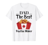 Poutine Canadian Fast Food Best Maker Dad Poutine Lover T-Shirt