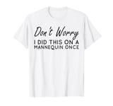 Don't Worry I Did This On A Mannequin Once Nursing Nurse Day T-Shirt