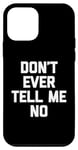 iPhone 12 mini Don't Ever Tell Me No - Funny Saying Sarcastic Humor Novelty Case