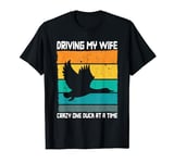 Driving My Wife Crazy One Duck At A Time Duck Lover T-Shirt