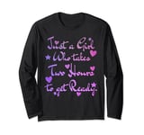 Just a Girl who takes two hours to get ready Long Sleeve T-Shirt