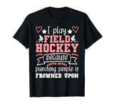 I Play Field Hockey Because - Field Hockey Player Hockey Fan T-Shirt