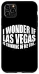 Coque pour iPhone 11 Pro Max I Wonder If Las Vegas Is Thinking Of Me Too… ---