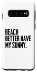 Coque pour Galaxy S10 Summer Funny - Beach Better Have My Sunny