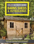 Editors of Creative Homeowner - Ultimate Guide: Barns, Sheds & Outbuildings, Updated 4th Edition Step-By-Step Building and Design Instructions Plus Plans to Build More Than 100 Outbuildings Bok
