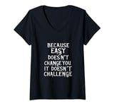 Womens Because Easy Doesn't Change You If It Doesn't Challenge V-Neck T-Shirt
