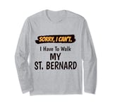 Sorry I Can't I Have To Walk My St. Bernard Funny Excuse Long Sleeve T-Shirt