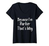 Womens Because I'm Parker That's Why Funny Personalized name Gift I V-Neck T-Shirt