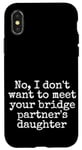 Coque pour iPhone X/XS Je ne veux pas rencontrer la fille de votre partenaire de pont, sortir ensemble