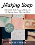 Agnes Stuber - Making Soap DIY Bath & Body Products Made with All-Natural Scents, Oils, and Colors Bok