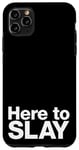 iPhone 11 Pro Max Here to SLAY | Simple funny slogan design Case