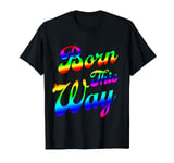 Born This Way Gay Pride T-Shirt