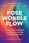Antero Garcia - Pose, Wobble, Flow A Liberatory Approach to Literacy Learning in All Classrooms Bok