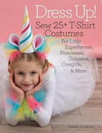 Linda Schmidt - Dress Up! Sew 25+ T-shirt Costumes for Little Superheroes, Princesses, Unicorns, Cowgirls, & More Bok