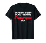 Photography Funny Cameras Don't Take Photos Photographer T-Shirt