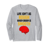 Funny Quote Life isn't as rough when brain is smooth Long Sleeve T-Shirt