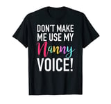 Don't Make Me Use My Nanny Voice! Granny or Carer T Shirt T-Shirt