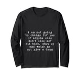 I Am Not Going To Change For You Or Anyone Else -- Long Sleeve T-Shirt