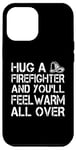 iPhone 12 Pro Max Firefighter Funny - Hug A Firefighter And Feel Warm Case