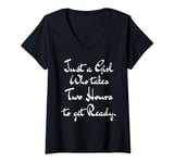 Womens Just a Girl who takes two hours to get ready V-Neck T-Shirt