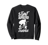 Stunt Scooters Don't Need Fuel Only Courage Extreme Sports Sweatshirt