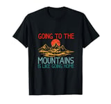 Going to the Mountains is like going Home T-Shirt