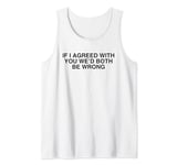 If I Agreed With You We'd Both Be Wrong Y2K Sarcasm Novelty Tank Top