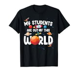 Funny My Students Are Out Of This World Astronomy Teachers T-Shirt