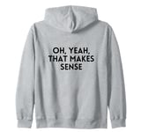 Oh, Yeah, That Makes Sense Funny White Lie Party Idea Zip Hoodie