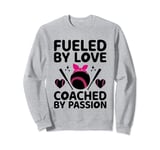 Fueled By Love Coached By Passion Baseball Player Coach Sweatshirt