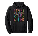 In a World Where You Can Be Anything Be Kind Pullover Hoodie
