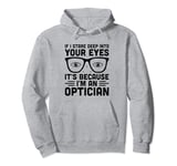 If I Stare Deep Into Your Eyes It's Because I'm An Optician Pullover Hoodie